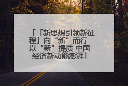 「新思想引领新征程」向“新”而行 以“新”提质 中国经济新动能澎湃