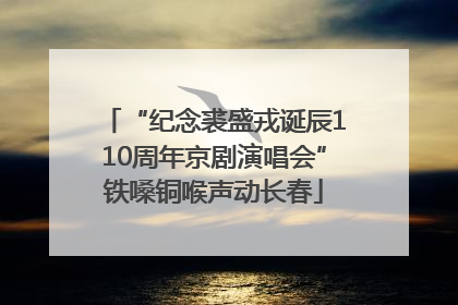 “纪念裘盛戎诞辰110周年京剧演唱会”铁嗓铜喉声动长春