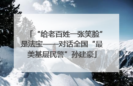 “给老百姓一张笑脸”是法宝——对话全国“最美基层民警”孙建豪
