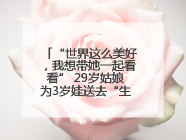 “世界这么美好，我想带她一起看看” 29岁姑娘为3岁娃送去“生命火种”