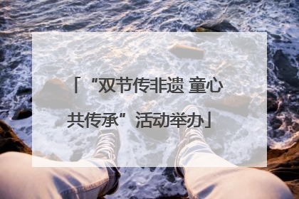 “双节传非遗 童心共传承”活动举办
