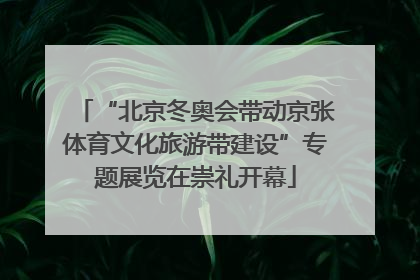 “北京冬奥会带动京张体育文化旅游带建设”专题展览在崇礼开幕