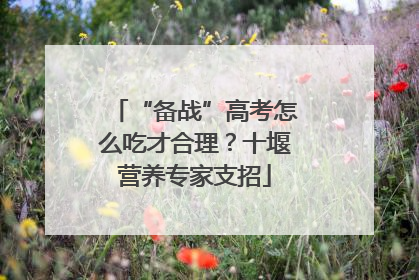 “备战”高考怎么吃才合理？十堰营养专家支招
