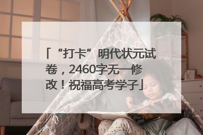 “打卡”明代状元试卷，2460字无一修改！祝福高考学子