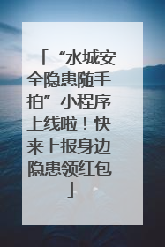 “水城安全隐患随手拍”小程序上线啦！快来上报身边隐患领红包