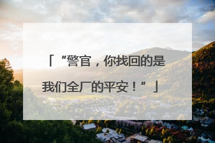 “警官，你找回的是我们全厂的平安！”