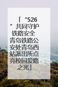 “526”共同守护铁路安全 青岛铁路公安处青岛西站派出所点亮校园爱路之光
