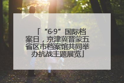 “6·9”国际档案日，京津冀晋蒙五省区市档案馆共同举办抗战主题展览