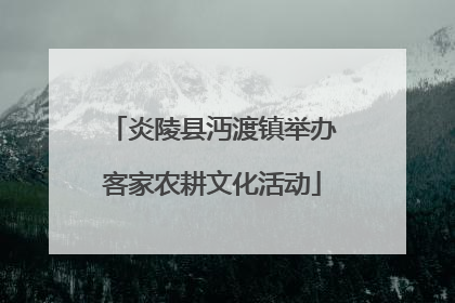 炎陵县沔渡镇举办客家农耕文化活动
