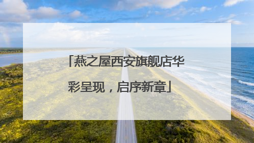 燕之屋西安旗舰店华彩呈现，启序新章