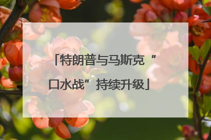 特朗普与马斯克“口水战”持续升级