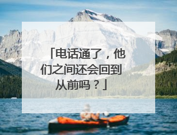 电话通了，他们之间还会回到从前吗？