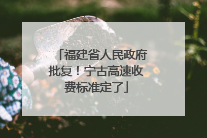福建省人民政府批复！宁古高速收费标准定了