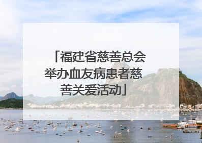 福建省慈善总会举办血友病患者慈善关爱活动