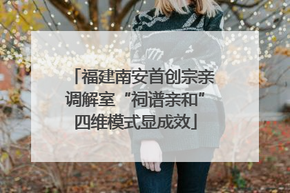 福建南安首创宗亲调解室“祠谱亲和”四维模式显成效
