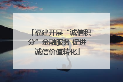 福建开展“诚信积分”金融服务 促进诚信价值转化
