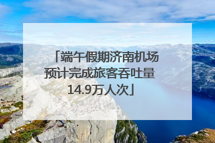 端午假期济南机场预计完成旅客吞吐量14.9万人次