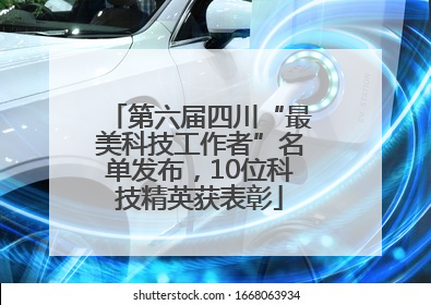 第六届四川“最美科技工作者”名单发布，10位科技精英获表彰