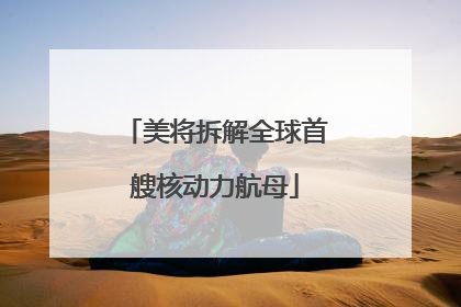 美将拆解全球首艘核动力航母