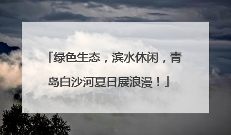 绿色生态，滨水休闲，青岛白沙河夏日展浪漫！