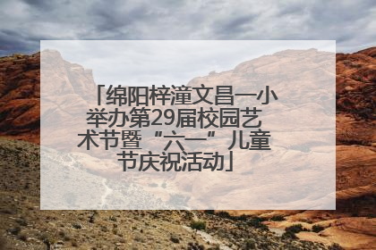 绵阳梓潼文昌一小举办第29届校园艺术节暨“六一”儿童节庆祝活动