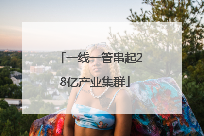 一线一管串起28亿产业集群
