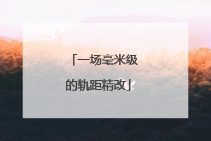 一场毫米级的轨距精改