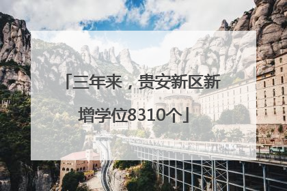 三年来，贵安新区新增学位8310个