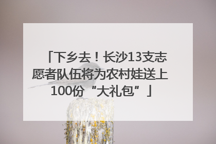 下乡去！长沙13支志愿者队伍将为农村娃送上100份“大礼包”