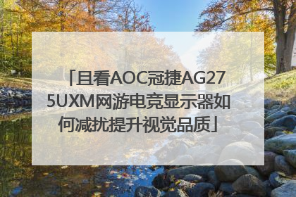 且看AOC冠捷AG275UXM网游电竞显示器如何减扰提升视觉品质