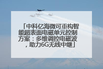 中科亿海微可重构智能超表面电磁单元控制方案：多维调控电磁波，助力6G无线中继