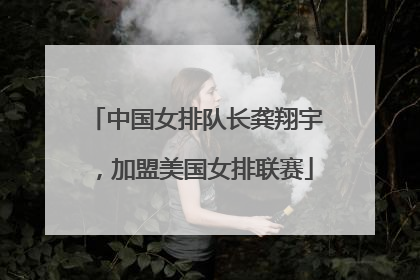 中国女排队长龚翔宇，加盟美国女排联赛