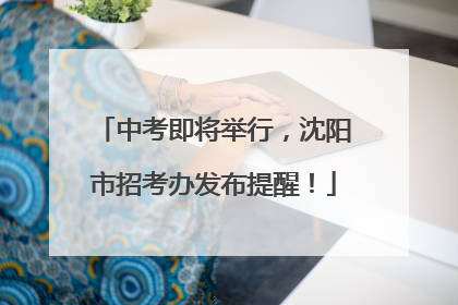 中考即将举行，沈阳市招考办发布提醒！