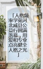 人格频率学苑河北威县公益行圆满落幕，用爱和专业点亮健全人格之光