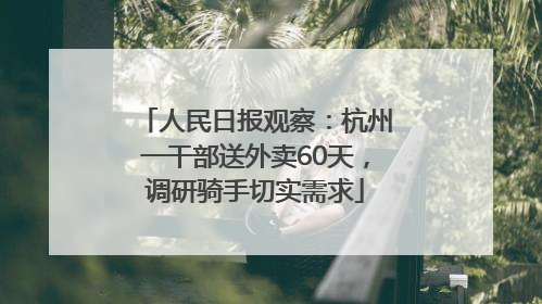 人民日报观察：杭州一干部送外卖60天，调研骑手切实需求