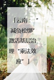 云南：“减负松绑”激活基层治理“乘法效应”