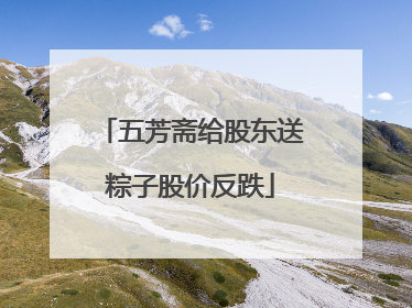 五芳斋给股东送粽子股价反跌