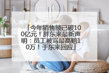 今年销售额已破100亿元！胖东来最新声明：员工被骂最高赔10万！于东来回应