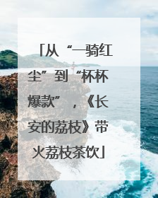从“一骑红尘”到“杯杯爆款”，《长安的荔枝》带火荔枝茶饮