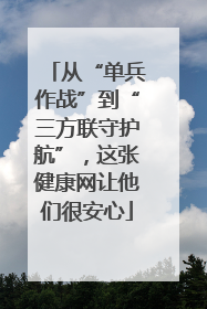 从“单兵作战”到“三方联守护航”，这张健康网让他们很安心