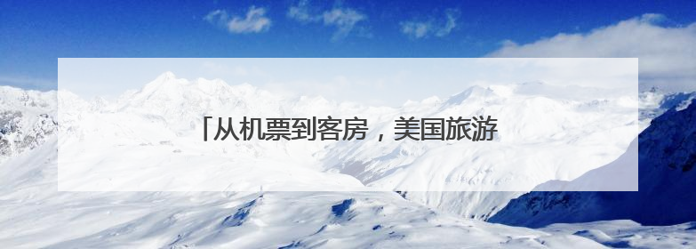 从机票到客房，美国旅游消费萎缩敲响经济警钟