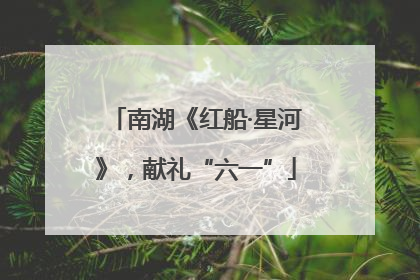 南湖《红船·星河》，献礼“六一”
