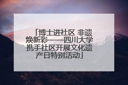 博士进社区 非遗焕新彩——四川大学携手社区开展文化遗产日特别活动