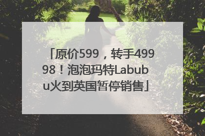 原价599，转手49998！泡泡玛特Labubu火到英国暂停销售