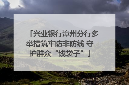 兴业银行漳州分行多举措筑牢防非防线 守护群众“钱袋子”
