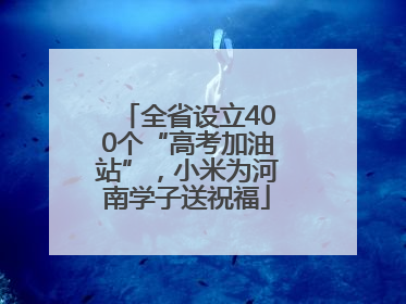 全省设立400个“高考加油站”，小米为河南学子送祝福