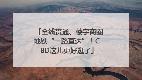 全线贯通、楼宇商圈地铁“一路直达”！CBD这儿更好逛了