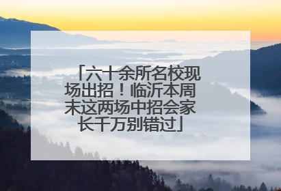 六十余所名校现场出招！临沂本周末这两场中招会家长千万别错过