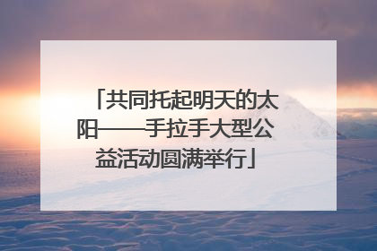共同托起明天的太阳——手拉手大型公益活动圆满举行