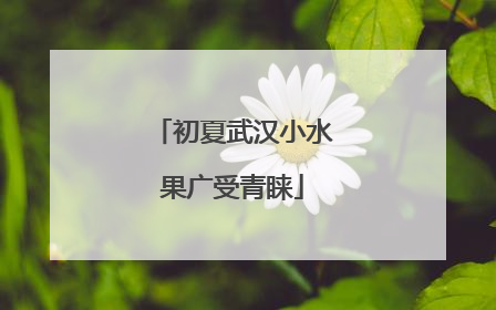 初夏武汉小水果广受青睐